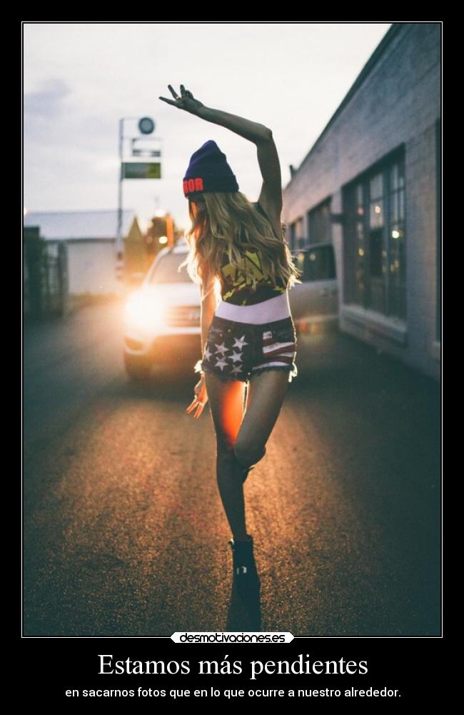 Estamos más pendientes - en sacarnos fotos que en lo que ocurre a nuestro alrededor.
