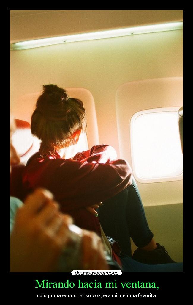 Mirando hacia mi ventana, - sólo podía escuchar su voz, era mi melodía favorita.