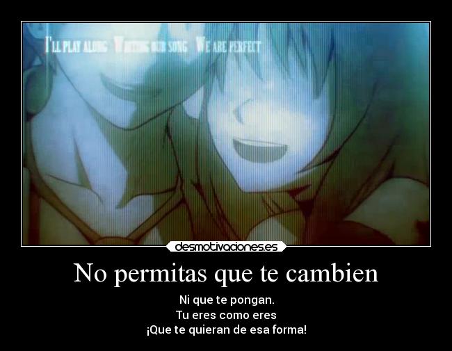 No permitas que te cambien -