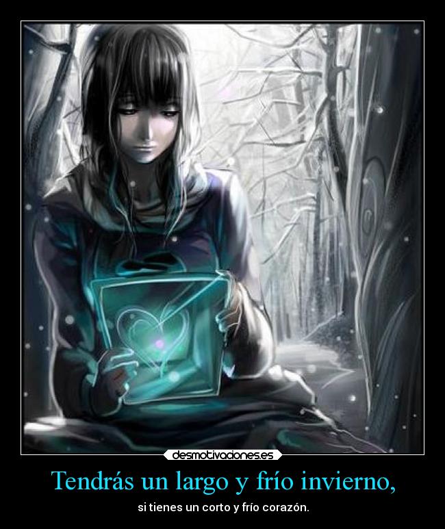 Tendrás un largo y frío invierno, - si tienes un corto y frío corazón.