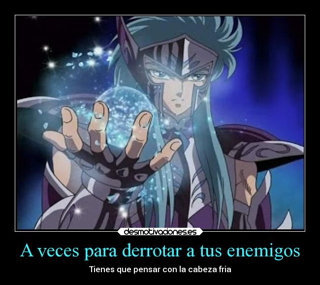 A veces para derrotar a tus enemigos - Tienes que pensar con la cabeza fria