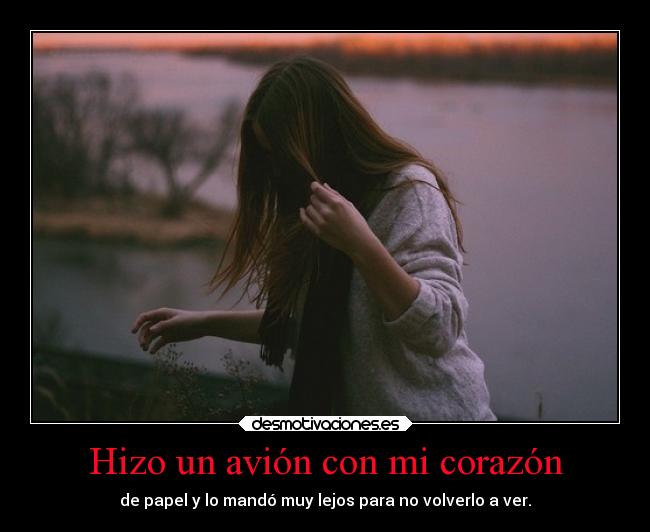 Hizo un avión con mi corazón - de papel y lo mandó muy lejos para no volverlo a ver.