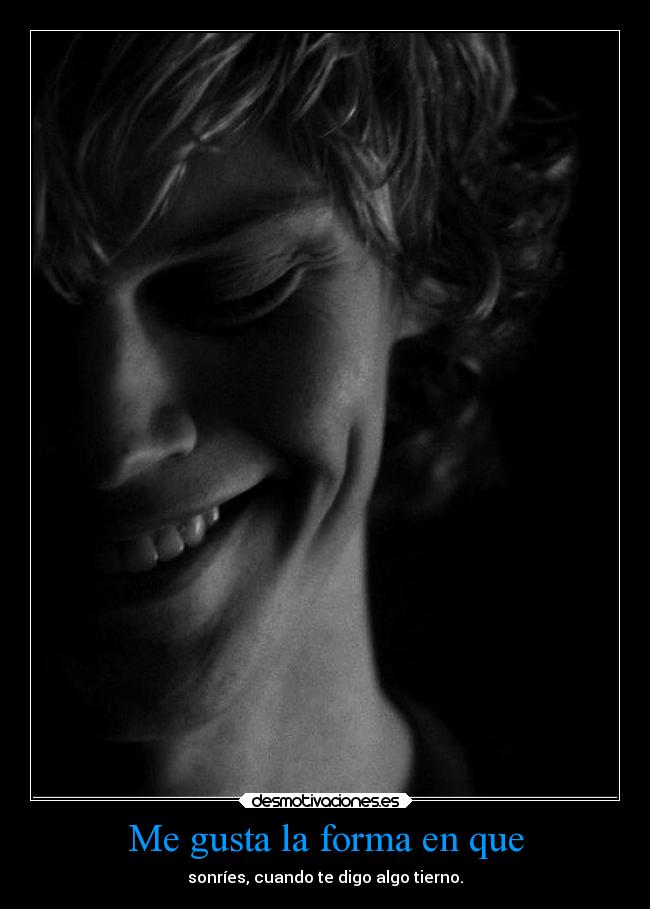 Me gusta la forma en que - sonríes, cuando te digo algo tierno.
