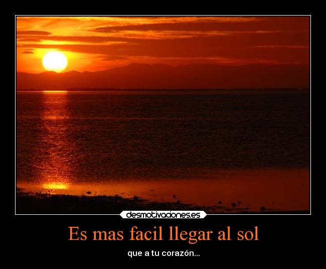 Es mas facil llegar al sol - que a tu corazón...