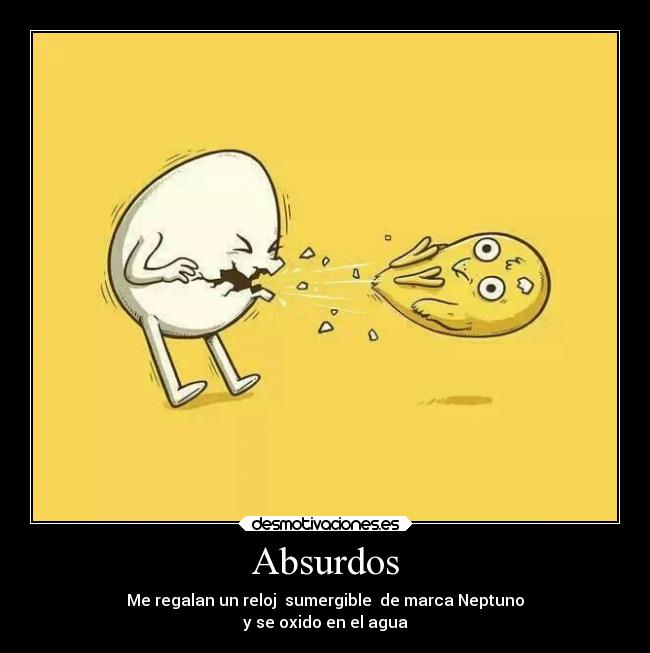 Absurdos - Me regalan un reloj  sumergible  de marca Neptuno
y se oxido en el agua
