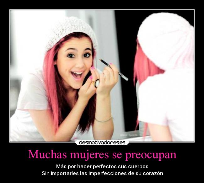 Muchas mujeres se preocupan - Más por hacer perfectos sus cuerpos
Sin importarles las imperfecciones de su corazón