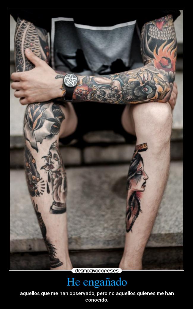 He engañado - aquellos que me han observado, pero no aquellos quienes me han
conocido.