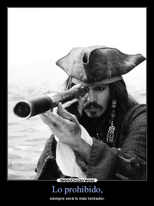 Lo prohibido, - siempre será lo más tentador.