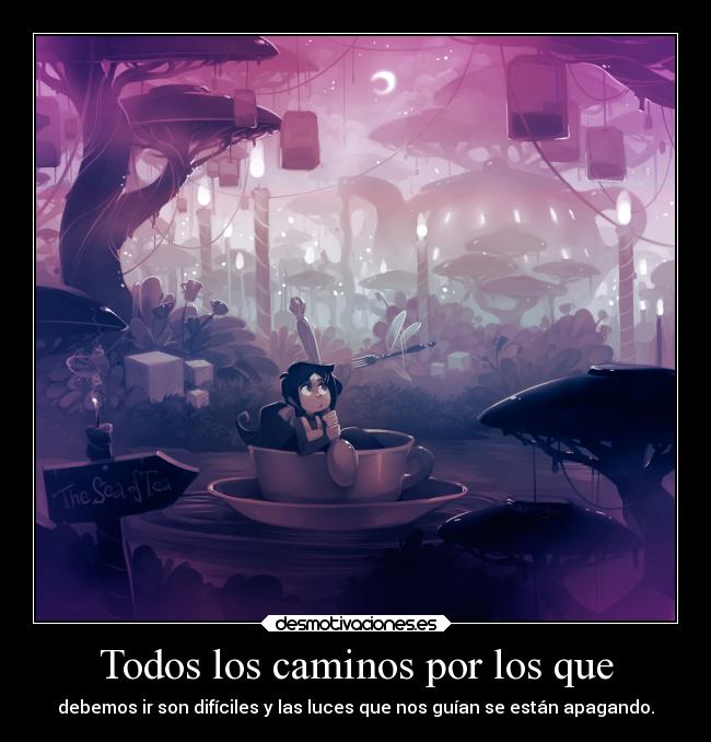 Todos los caminos por los que - debemos ir son difíciles y las luces que nos guían se están apagando.