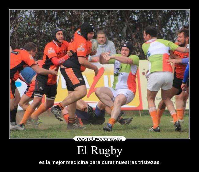 El Rugby - es la mejor medicina para curar nuestras tristezas.