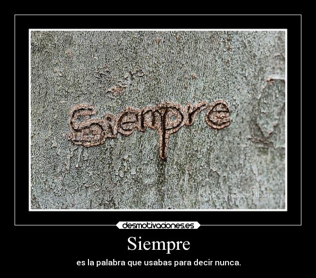 Siempre - es la palabra que usabas para decir nunca.