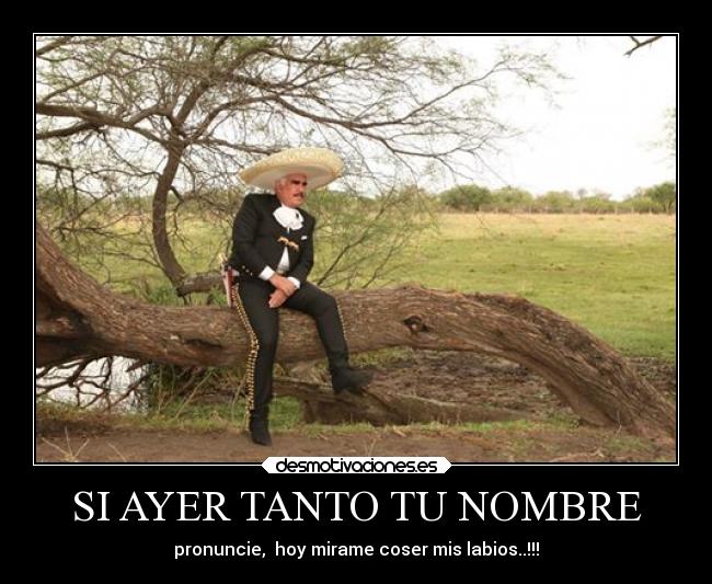 SI AYER TANTO TU NOMBRE - pronuncie,  hoy mirame coser mis labios..!!!