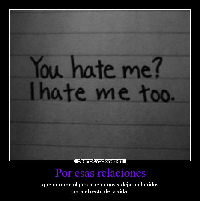 Por esas relaciones - que duraron algunas semanas y dejaron heridas
para el resto de la vida.