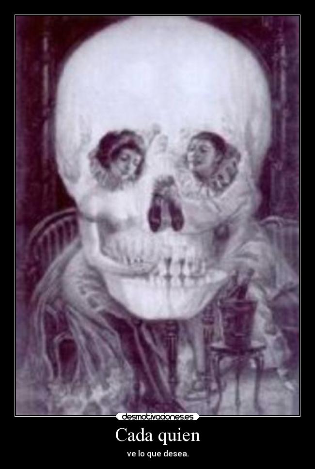 Cada quien - ve lo que desea.