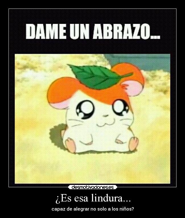 ¿Es esa lindura... -