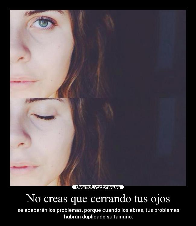 No creas que cerrando tus ojos -