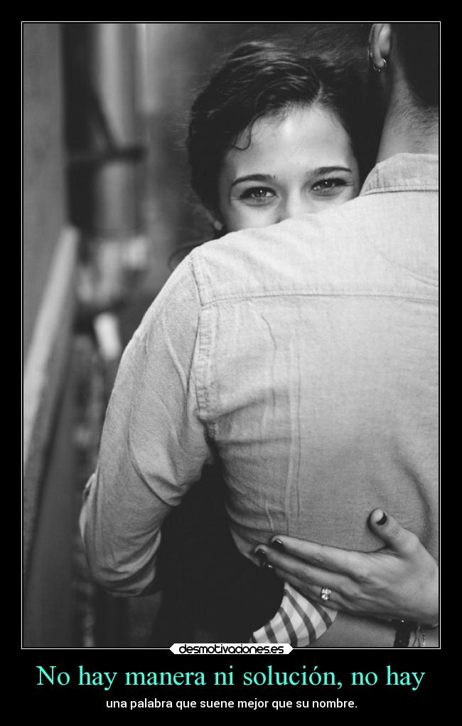 No hay manera ni solución, no hay -