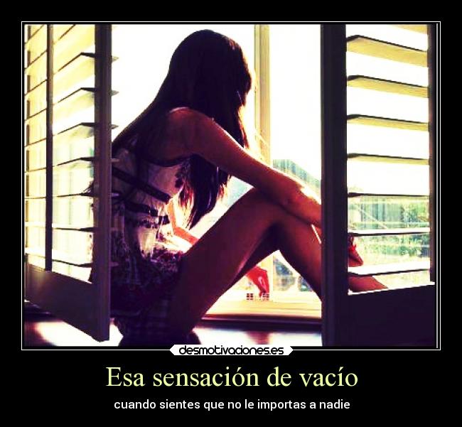 Esa sensación de vacío - cuando sientes que no le importas a nadie