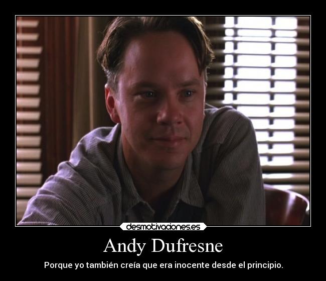Andy Dufresne - Porque yo también creía que era inocente desde el principio.