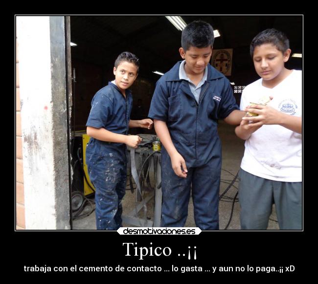 Tipico ..¡¡ - trabaja con el cemento de contacto ... lo gasta ... y aun no lo paga..¡¡ xD