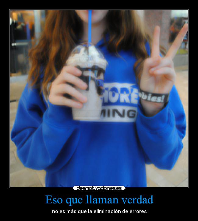 Eso que llaman verdad - no es más que la eliminación de errores