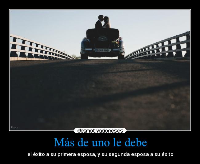 Más de uno le debe - el éxito a su primera esposa, y su segunda esposa a su éxito