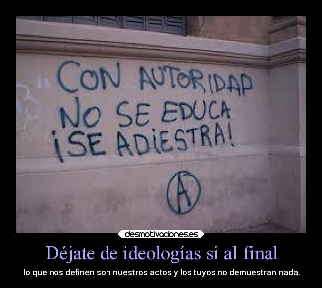 Déjate de ideologías si al final -