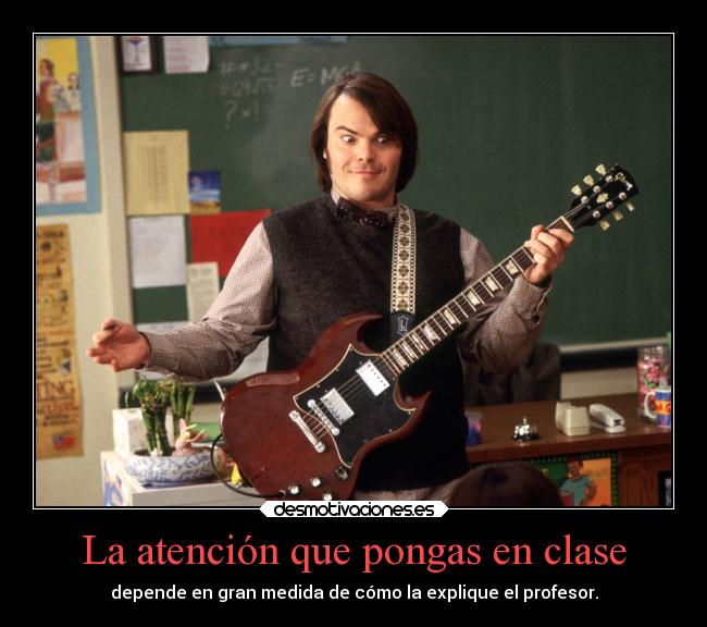 La atención que pongas en clase - depende en gran medida de cómo la explique el profesor.