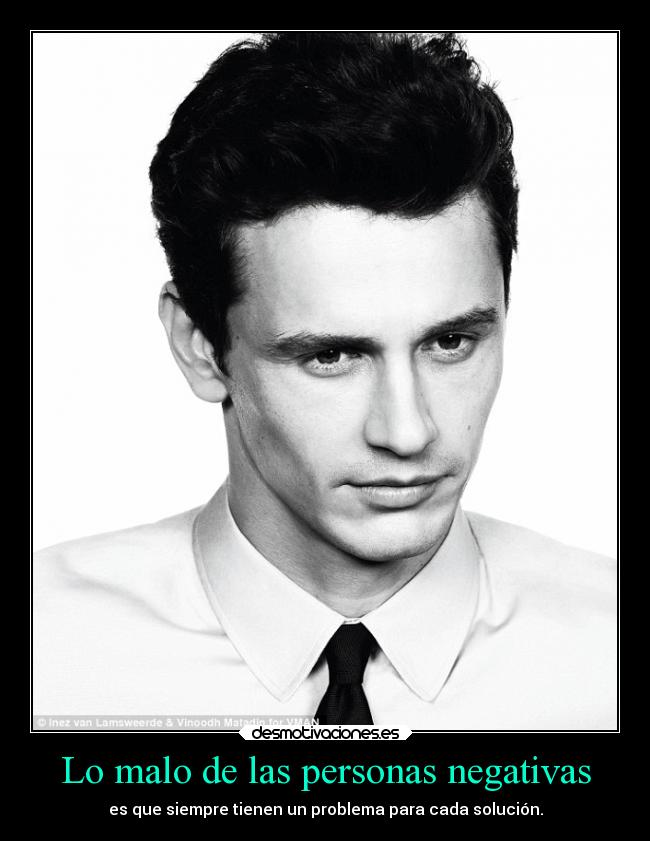 Lo malo de las personas negativas - es que siempre tienen un problema para cada solución.
