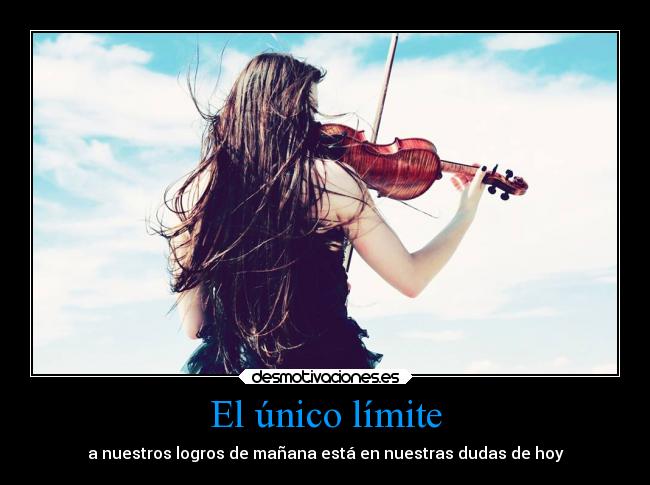 El único límite - a nuestros logros de mañana está en nuestras dudas de hoy