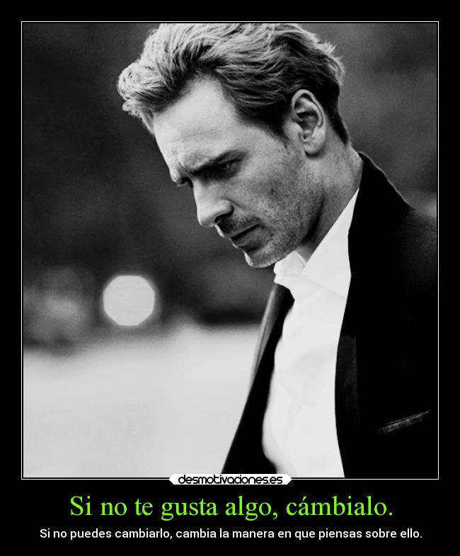 Si no te gusta algo, cámbialo. - 