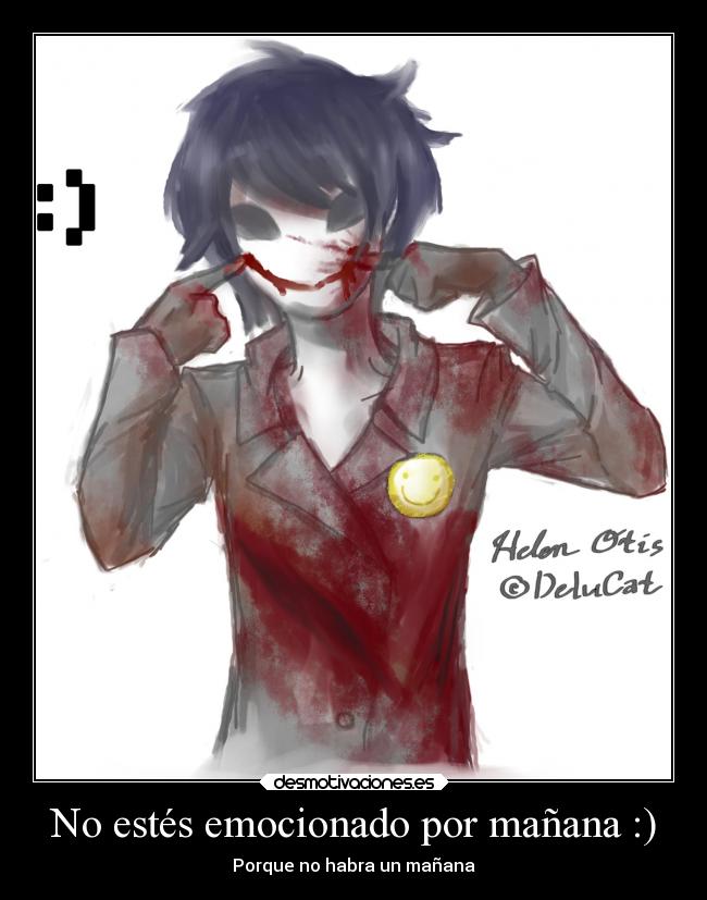 No estés emocionado por mañana :) - Porque no habra un mañana