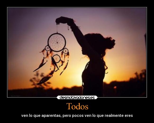 Todos - ven lo que aparentas, pero pocos ven lo que realmente eres