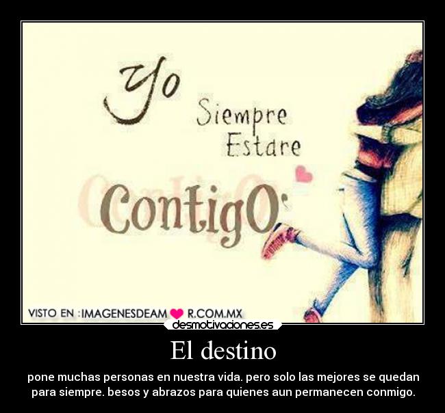 El destino - pone muchas personas en nuestra vida. pero solo las mejores se quedan
para siempre. besos y abrazos para quienes aun permanecen conmigo.