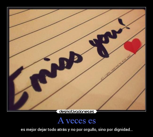A veces es - es mejor dejar todo atrás y no por orgullo, sino por dignidad...