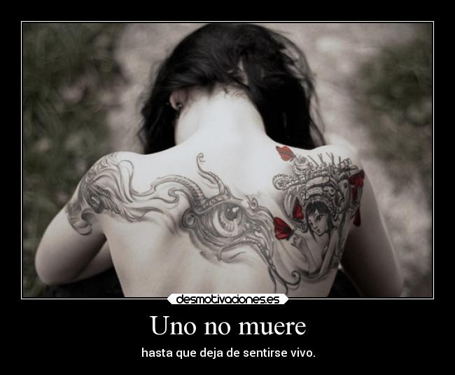 Uno no muere - hasta que deja de sentirse vivo.