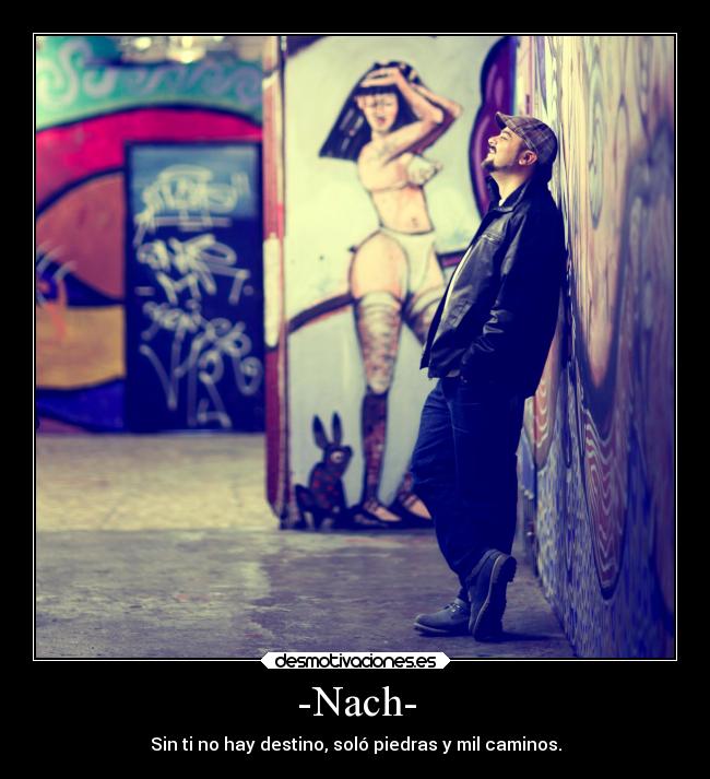 -Nach- - Sin ti no hay destino, soló piedras y mil caminos.