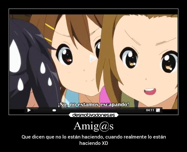 Amig@s - Que dicen que no lo están haciendo, cuando realmente lo están
haciendo XD