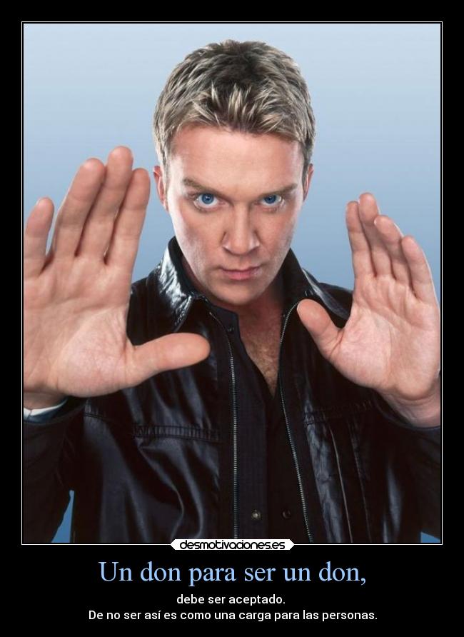 Un don para ser un don, - debe ser aceptado.
De no ser así es como una carga para las personas.