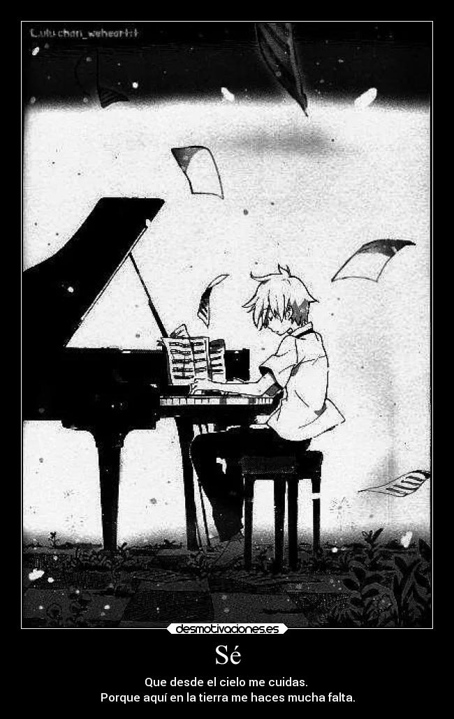 Sé - Que desde el cielo me cuidas. 
Porque aquí en la tierra me haces mucha falta.