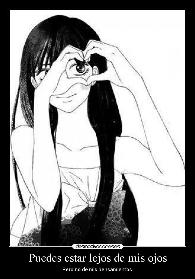 Puedes estar lejos de mis ojos - Pero no de mis pensamientos.