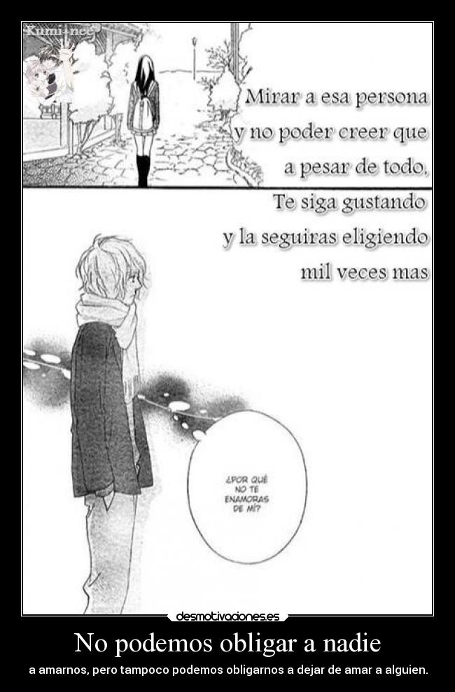 No podemos obligar a nadie - a amarnos, pero tampoco podemos obligarnos a dejar de amar a alguien.