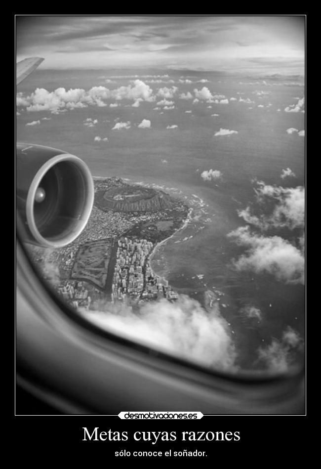Metas cuyas razones - sólo conoce el soñador.