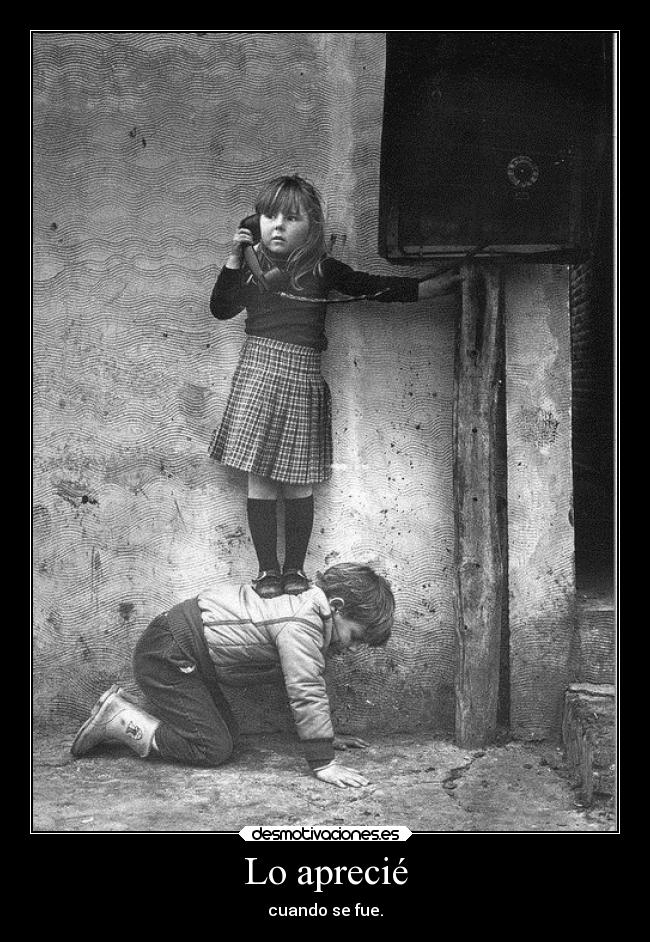 Lo aprecié - cuando se fue.