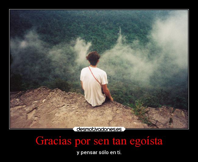 Gracias por sen tan egoísta -