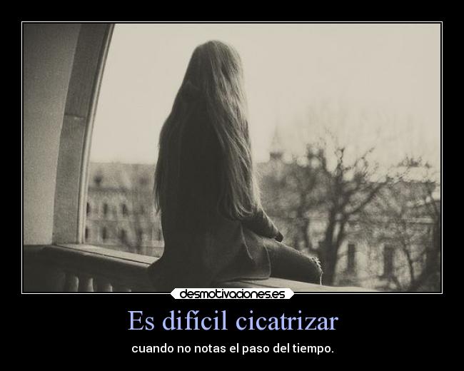 Es difícil cicatrizar -