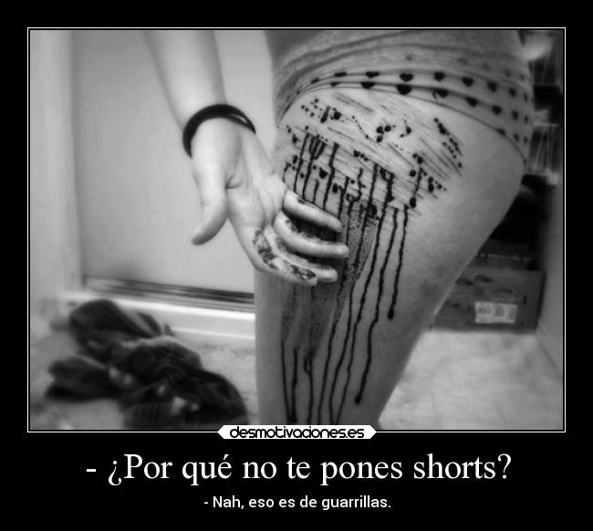 - ¿Por qué no te pones shorts? - - Nah, eso es de guarrillas.