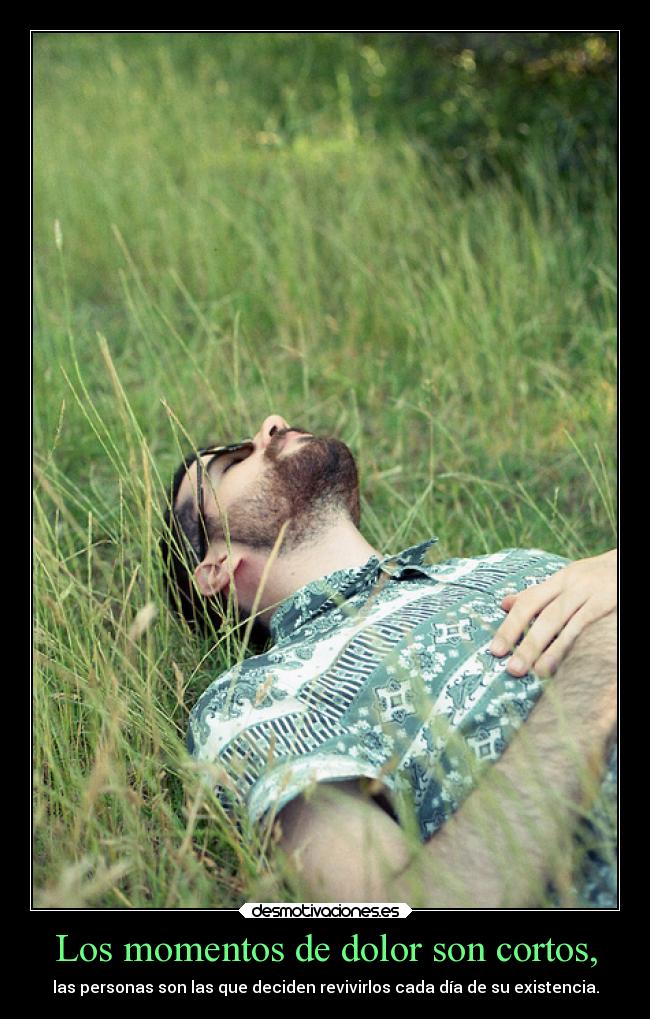Los momentos de dolor son cortos, -