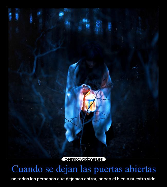 Cuando se dejan las puertas abiertas - no todas las personas que dejamos entrar, hacen el bien a nuestra vida.