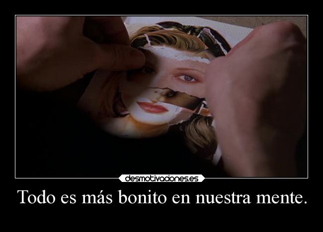 Todo es más bonito en nuestra mente. - 
